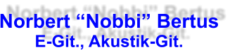 Norbert �Nobbi� Bertus E-Git., Akustik-Git.